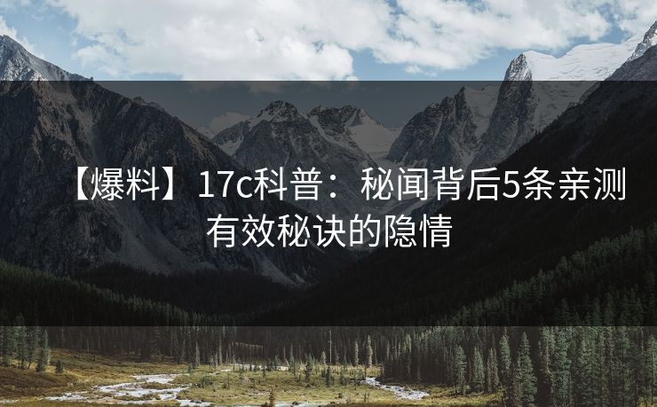 【爆料】17c科普：秘闻背后5条亲测有效秘诀的隐情